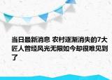 当日最新消息 农村逐渐消失的7大匠人曾经风光无限如今却很难见到了