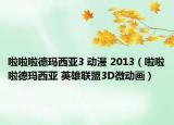 啦啦啦德玛西亚3 动漫 2013（啦啦啦德玛西亚 英雄联盟3D微动画）