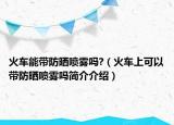 火车能带防晒喷雾吗?（火车上可以带防晒喷雾吗简介介绍）
