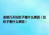 连续几天拉肚子是什么原因（拉肚子是什么原因）