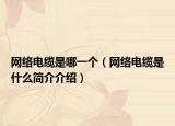 网络电缆是哪一个（网络电缆是什么简介介绍）