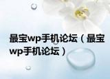 最宝wp手机论坛（最宝wp手机论坛）