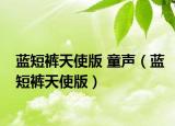蓝短裤天使版 童声（蓝短裤天使版）