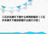 三五步走遍天下是什么意思的描述（三五步走遍天下描述的是什么简介介绍）