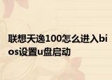 联想天逸100怎么进入bios设置u盘启动
