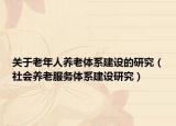 关于老年人养老体系建设的研究（社会养老服务体系建设研究）