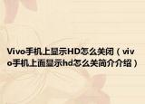 Vivo手机上显示HD怎么关闭（vivo手机上面显示hd怎么关简介介绍）