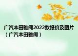 广汽本田雅阁2022款报价及图片（广汽本田雅阁）