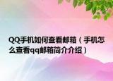 QQ手机如何查看邮箱（手机怎么查看qq邮箱简介介绍）