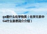 ga是什么化学物质（化学元素中Ga什么意思简介介绍）