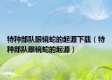 特种部队眼镜蛇的起源下载（特种部队眼镜蛇的起源）