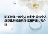 职工社保一般个人交多少 单位个人缴费比例规定具体情况详细内容介绍