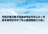 专转本查分数不知道准考证号怎么办（专转本准考证号忘了怎么查成绩简介介绍）