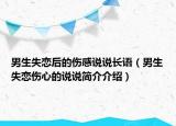 男生失恋后的伤感说说长语（男生失恋伤心的说说简介介绍）