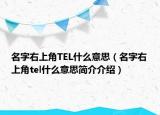名字右上角TEL什么意思（名字右上角tel什么意思简介介绍）