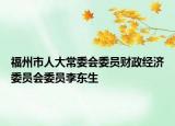 福州市人大常委会委员财政经济委员会委员李东生