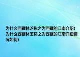 为什么西藏林芝称之为西藏的江南介绍(为什么西藏林芝称之为西藏的江南详细情况如何)