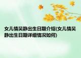 女儿情吴静出生日期介绍(女儿情吴静出生日期详细情况如何)