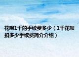 花呗1千的手续费多少（1千花呗扣多少手续费简介介绍）