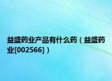 益盛药业产品有什么药（益盛药业[002566]）