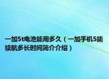 一加5t电池能用多久（一加手机5能续航多长时间简介介绍）