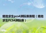 绝地求生pcs4洲际赛赛程（绝地求生PCS4洲际赛）