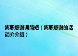 离职感谢词简短（离职感谢的话简介介绍）