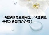 51逝梦账号交易网址（51逝梦账号怎么分期简介介绍）