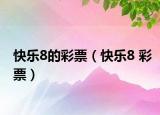 快乐8的彩票（快乐8 彩票）