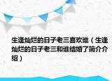 生逢灿烂的日子老三喜欢谁（生逢灿烂的日子老三和谁结婚了简介介绍）