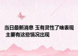 当日最新消息 玉有灵性了啥表现 主要有这些情况出现