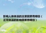 影响人体体温的主要因素有哪些（正常体温的影响因素有哪些）