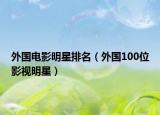 外国电影明星排名（外国100位影视明星）