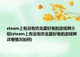 steam上有没有恐龙爱好者的游戏啊介绍(steam上有没有恐龙爱好者的游戏啊详细情况如何)