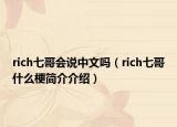 rich七哥会说中文吗（rich七哥什么梗简介介绍）