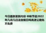 今日最新更新内容 中秋节是2022年几月几日法定假日吗高速公路免不免费