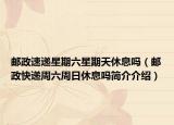 邮政速递星期六星期天休息吗（邮政快递周六周日休息吗简介介绍）