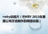 rwby动画片（RWBY 2013年美国公鸡牙齿制作的网络动画）