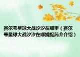 赛尔号星球大战汐汐在哪里（赛尔号星球大战汐汐在哪捕捉简介介绍）