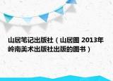 山居笔记出版社（山居图 2013年岭南美术出版社出版的图书）