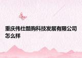 重庆伟仕酷购科技发展有限公司怎么样