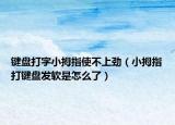 键盘打字小拇指使不上劲（小拇指打键盘发软是怎么了）