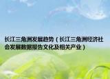 长江三角洲发展趋势（长江三角洲经济社会发展数据报告文化及相关产业）