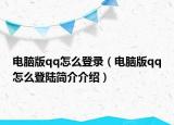 电脑版qq怎么登录（电脑版qq怎么登陆简介介绍）