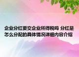 企业分红要交企业所得税吗 分红是怎么分配的具体情况详细内容介绍