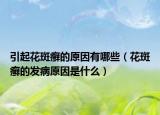 引起花斑癣的原因有哪些（花斑癣的发病原因是什么）