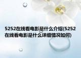 5252在线看电影是什么介绍(5252在线看电影是什么详细情况如何)