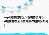 mp4播放器怎么下载电影介绍(mp4播放器怎么下载电影详细情况如何)