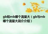 gb和mb哪个流量大（gb与mb哪个流量大简介介绍）