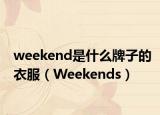weekend是什么牌子的衣服（Weekends）